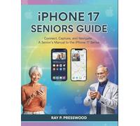 iPHONE 17 SENIORS GUIDE: Connect, Capture, and Navigate: A Senior's Manual to the iPhone 17 Series