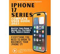 iPhone 17 Series Complete User Guide 2025: Master Your iPhone 17: Unlock All Features, Tips, Tricks & Hacks
