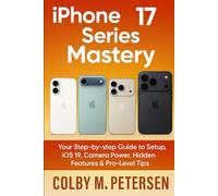 iPhone 17 Series Mastery: Your Step-by-step Guide to Setup, iOS 19, Camera Power, Hidden Features & Pro-Level Tips