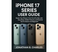 iPHONE 17 SERIES USER GUIDE: “Master Your iPhone 17, Air, Pro & Pro Max with Easy Steps, Hidden Features, and Essential Tips for Seniors and Beginners”