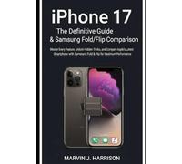 iPhone 17: The Definitive Guide & Samsung Fold/Flip Comparison: Master Every Feature, Unlock Hidden Tricks, and Compare Apple’s Latest Smartphone with Samsung Fold & Flip for Maximum Performance