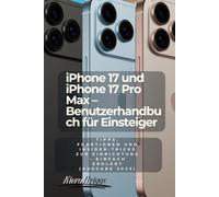 iPhone 17 und iPhone 17 Pro Max - Benutzerhandbuch für Einsteiger (German Edition): Tipps, Funktionen und Insider-Tricks zur Einrichtung - einfach erklärt (Ausgabe 2025)