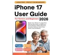iPhone 17 User Guide 2026 For Seniors and Beginners: Master Your iPhone 17: Large Print, Step-by-Step Guide for Beginners, Smart Settings, Hidden ... Quick Fixes, Family, and Confidence.