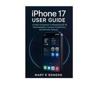 iPhone 17 User Guide: A Clear Companion to Mastering iOS 19, Personalization, Camera, Productivity, and Security Features