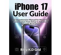 iPhone 17 User Guide (Black & White): A Comprehensive Manual for Mastering Every Feature from Setup to Advanced Tips with illustrations