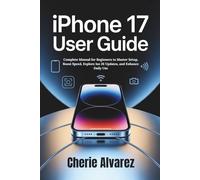 iphone 17 User Guide: Complete Manual for Beginners to Master Setup, Boost Speed, Explore Ios 26 Updates, and Enhance Daily Use