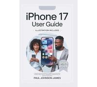 IPHONE 17 USER GUIDE: Complete Step-by-Step Manual for Beginners with Illustrations to Master Setup, Features, Photography, Troubleshooting, and Essential Tips for iOS 26