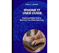 iPhone 17 User Guide: Exploring Hidden Tools to Maximize Your Daily Experience