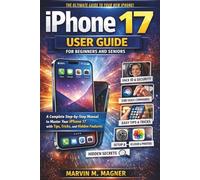 iPhone 17 User Guide for Beginners and Seniors: A Complete Step-by-Step Manual to Master Your iPhone 17 with Tips, Tricks, and Hidden Features