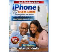 iPhone 17 User Guide For Beginners and Seniors: A Simple Step-by-Step Handbook to Master iOS 19, Use Essential Features, Stay Safe Online and Build Confidence with Your Smartphone