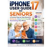 iPhone 17 User Guide for Seniors: A Practical Step-by-Step Manual for Setting Up, Using, Protecting, and Personalizing Your iPhone