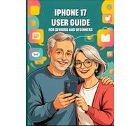 IPHONE 17 USER GUIDE FOR SENIORS AND BEGINNERS: Unlock Your Device’s Full Potential: Master Powerful Features, Hidden Secrets, And Time-Saving Tips With Effortless Ease.
