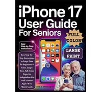 iPhone 17 User Guide for Seniors: Easy Step-by-Step Instructions in Large Print for Beginners - Clear, Large-Text, Full-Color Pages for Independent Use with a Bonus Apple Wrist Watch Guide
