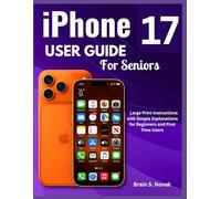 iPHONE 17 USER GUIDE FOR SENIORS: Large Print Instructions with Simple Explanations for Beginners and First Time Users