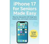 iPhone 17 User Guide For Seniors Made Easy: Step-by-step guide with large text, helpful tips, and simple instructions