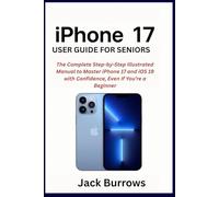 iPHONE 17 USER GUIDE FOR SENIORS: The Complete Step-by-Step Illustrated Manual to Master iPhone 17 and iOS 19 with Confidence, Even If You’re a Beginner