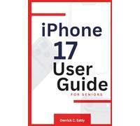 iPhone 17 User Guide for Seniors: Unlock the Full Power of Apple’s Latest Smartphone Without the Tech Overwhelm