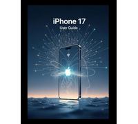 iPhone 17 User Guide: From Your First Tap to Your Final Automation