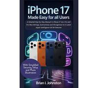 iPhone 17 user guide made easy for all users: A detailed step-by-step manual to iPhone 17 air, pro and pro max settings, instructions and navigations to it latest apple intelligence iOS 26 features
