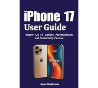 iPhone 17 User Guide: Master iOS 19, Camera, Personalization, and Productivity Feature.