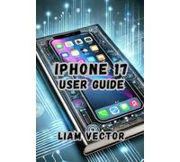 iPhone 17 User Guide: Navigate, Customize, and Optimize Your iPhone 17 Like a Pro