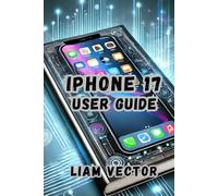 iPhone 17 User Guide: Navigate, Customize, and Optimize Your iPhone 17 Like a Pro