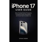 Iphone 17 User Guide: Setup, Everyday Features, Photography, Connectivity, Privacy, Personalization, and Practical Tips for Confident Use
