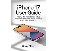 Iphone 17 User Guide: Step-by-Step Instructions to Set Up, Customize, and Unlock the Full Potential of iPhone 17 with iOS 19