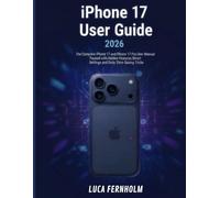 iPhone 17 User Guide: The Complete iPhone 17 and iPhone 17 Pro User Manual Packed with Hidden Features, Smart Settings and Daily Time-Saving Tricks