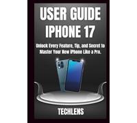 Iphone 17 User Guide: Unlock every features, tips and secrets to master your new iPhone like a Pro.
