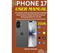 iPHONE 17 USER MANUAL: A Complete Step-by-Step Manual to Master Every Feature, Hidden Shortcut & Smart Setting (Updated for iOS 26)