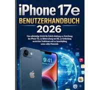 iPhone 17e BENUTZERHANDBUCH 2026: Eine vollständige Schritt-für-Schritt-Anleitung zur Einrichtung Ihres iPhone 17e, zur Beherrschung von iOS, zur ... und zur Ausschöpfung seines vollen Potenzials