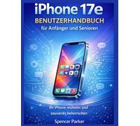 iPhone 17e BENUTZERHANDBUCH für Anfänger und Senioren: Ihr iPhone mühelos und souverän beherrschen