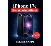 iPhone 17e Benutzerhandbuch: Schalten Sie die Apple-Intelligenz, die Kameraleistung, Produktivitätstricks und erweiterte Einstellungen frei
