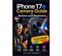 iPhone 17e Camera Guide for Seniors and Beginners: Master the 48MP Camera, Portrait AI, and iOS 26 Photography Tools with Illustrated Step-by-Step Techniques for Stunning Photos and Videos