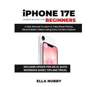 iPhone 17e Camera Mastery for Beginners: A User Manual To Learn to Take Sharp Photos, Record Better Videos Using Every Camera Feature