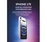 iPhone 17E Guide De L'utilisateur Pour Débutants 2026: Manuel complet avec configuration d'iOS 26, maîtrise de l'appareil photo, Apple Intelligence, ... conseils de confidentialité et dépannage
