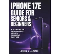 iPhone 17E Guide for Seniors & Beginners: A Plain-English Path from First Setup to Confident Daily Use