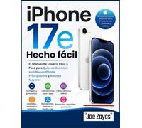 iPhone 17e Hecho fácil: El Manual de Usuario Paso a Paso para Quienes Cambian a un Nuevo iPhone, Principiantes y Adultos Mayores