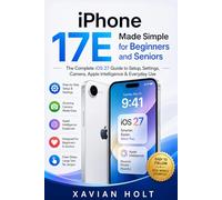 iPhone 17E Made Simple for Beginners and Seniors: The Complete iOS 27 Guide to Setup, Settings, Camera, Apple Intelligence & Everyday Use