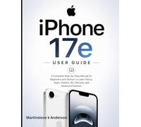 iPhone 17e User Guide 2026: A Complete Step-by-Step Manual for Beginners and Seniors to Learn Setup, Apps, Camera, Siri, Security, and Advanced Features