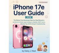 iPhone 17e User Guide 2026: The Stress-Free Illustrated Step-by-Step Manual for Beginners and Seniors to Master Apple Intelligence, MagSafe, 48MP Camera, A19 Chip Tips, iOS 26, Setup & Troubleshooting