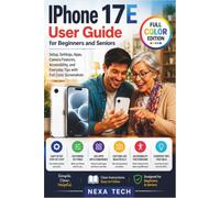 IPhone 17E User Guide for Beginners and Seniors: Setup, Settings, Apps, Camera Features, Accessibility, and Everyday Tips with Full Color Screenshots