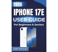IPHONE 17E USER GUIDE For Beginners & Seniors 2026: Step-By-Step Instructions to Improve Usability, Enhance Security, And Master Essential Settings for Everyday Use