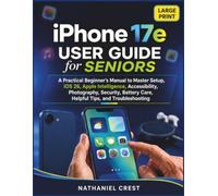 iPhone 17e User Guide for Seniors: A Practical Beginner’s Manual to Master Setup, iOS 26, Apple Intelligence, Accessibility, Photography, Security, Battery Care, Helpful Tips, and Troubleshooting