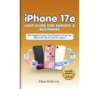 iPHONE 17e User Guide for Seniors and Beginners: The Complete Step-by-Step Manual to Set up your Phone with Tips & Tricks for Seniors