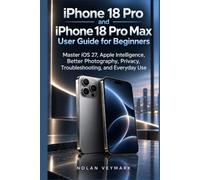 iPhone 18 Pro and iPhone 18 Pro Max User Guide for Beginners: Master iOS 27, Apple Intelligence, Better Photography, Privacy, Troubleshooting, and Everyday Use
