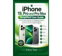iPhone 18, Pro and Pro Max Simplified User Guide: An Easy Step-by-Step Manual for Beginners & Seniors to Set Up, Customize, and Master iOS 27, with Camera Secrets and Apple Intelligence