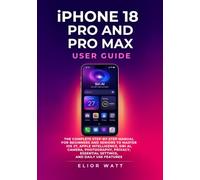 iPhone 18 Pro And Pro Max User Guide: The Complete Step-By-Step Manual For Beginners And Seniors To Master Ios 27, Apple Intelligence, Siri Ai, Privacy, Essential Settings, And Daily Use Features
