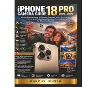 iPhone 18 Pro Camera Guide 2026-2027: Master Photography, AI Camera Features, Video Re cording, Editing, and Professional Shooting Techniques for Stunning Results